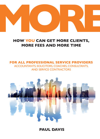 MORE: How You Can Get More Clients More Fees and More Time - For All Professional Service Providers: Accountants Solicitors Coaches Consultants and Service Contractors - cover