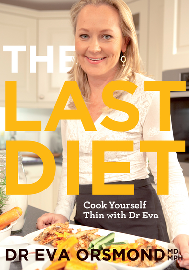 The Last Diet – Cook Yourself Thin With Dr Eva - Change Your Life with Weight-loss Expert Dr Eva Orsmond - cover