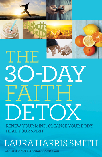 The 30-Day Faith Detox - Renew Your Mind Cleanse Your Body Heal Your Spirit - cover