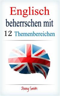 Englisch beherrschen mit 12 Themenbereichen - Englisch beherrschen mit 12 Themenbereichen #1