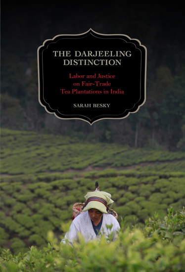 The Darjeeling Distinction - Labor and Justice on Fair-Trade Tea Plantations in India - cover
