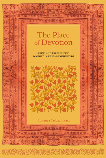 The Place of Devotion - Siting and Experiencing Divinity in Bengal-Vaishnavism - cover