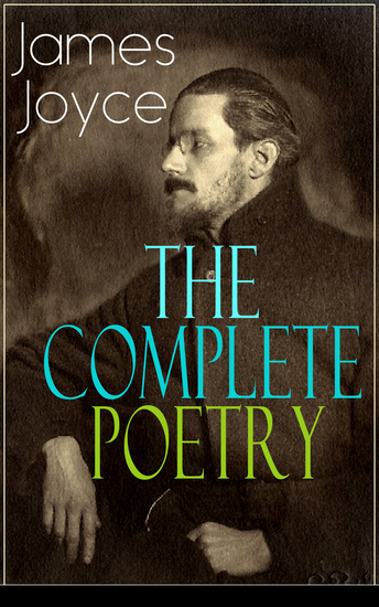 The Complete Poetry of James Joyce The Collections Chamber Music