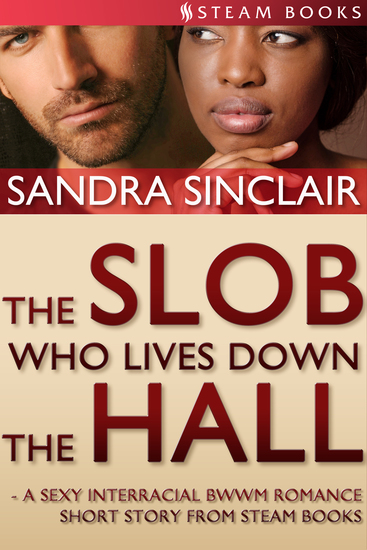 The Slob Who Lives Down the Hall - A Sexy Interracial BWWM Romance Short Story From Steam Books - cover