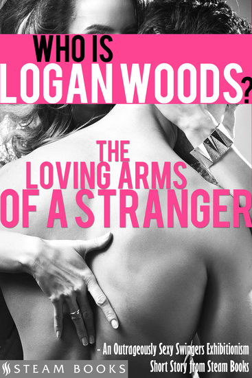 The Loving Arms of a Stranger - An Outrageously Sexy Swingers Exhibitionism Short Story from Steam Books - cover