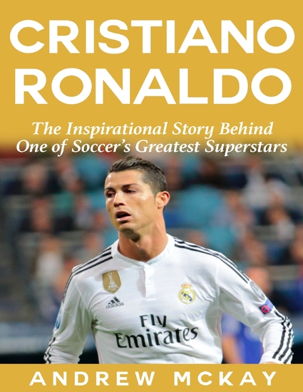 Cristiano Ronaldo: The Inspirational Story Behind One of Soccer's Greatest Superstars - cover