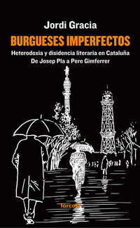 Burgueses imperfectos - Heterodoxia y disidencia literaria en Cataluña: De Josep Pla a Pere Gimferrer