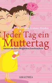 Jeder Tag ein Muttertag - Satiren aus dem alltäglichen Familienchaos