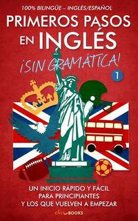 Primeros Pasos en Inglés ¡Sin Gramática!: Un Inicio Rápido y Fácil - Primeros pasos en inglés #1