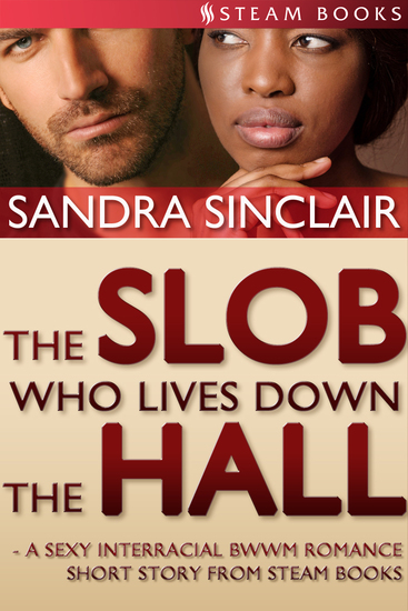 The Slob Who Lives Down the Hall - A Sexy Interracial BWWM Romance Short Story From Steam Books - cover