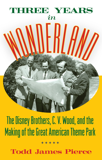 Three Years in Wonderland - The Disney Brothers C V Wood and the Making of the Great American Theme Park - cover