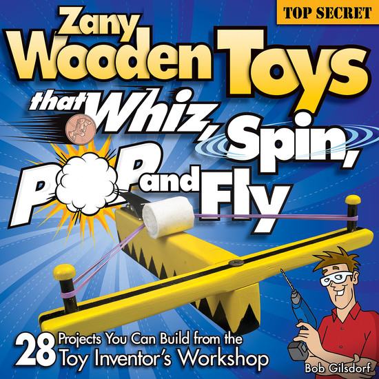 Zany Wooden Toys that Whiz Spin Pop and Fly - 28 Projects You Can Build From The Toy Inventor's Workshop - cover