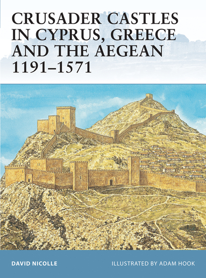 Crusader Castles in Cyprus Greece and the Aegean 1191–1571 - cover