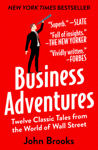 Business Adventures - Twelve Classic Tales from the World of Wall Street