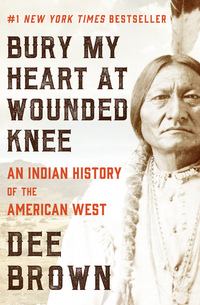 Bury My Heart at Wounded Knee - An Indian History of the American West