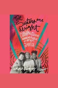 The Sisters Are Alright - Changing the Broken Narrative of Black Women in America
