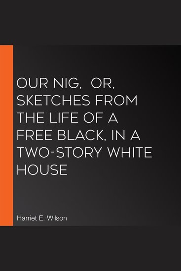 Our Nig or Sketches from the Life of a Free Black In A Two-Story White House - cover