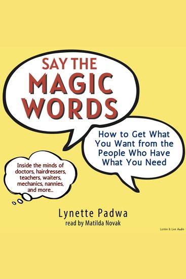 Say the Magic Words - How To Get What You Want From The People Who Have What You Need - cover