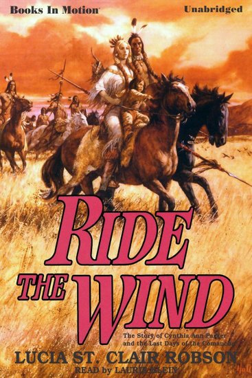 Ride The Wind - The Story of Cynthia Ann Parker and Last Days of the Comanche - cover