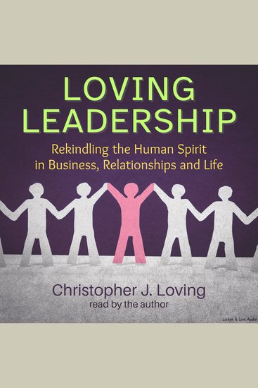 Loving Leadership - Rekindling the Human Spirit in Business Relationships and Life - cover
