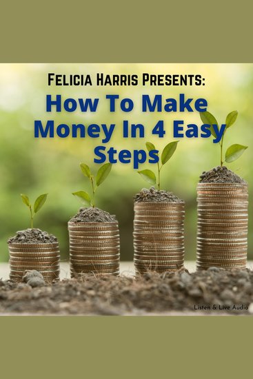 Felicia Harris Presents: How To Make Money In 4 Easy Steps - cover