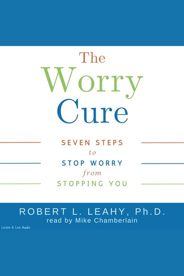 The Worry Cure - Seven Steps to Stop Worry from Stopping You - cover