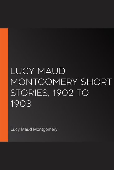 Lucy Maud Montgomery Short Stories 1902 to 1903 - cover