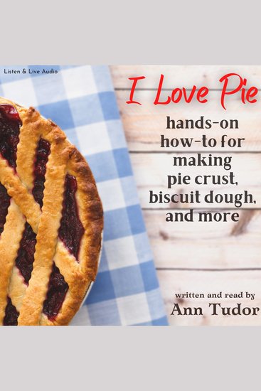 I Love Pie - Hands-on how-to for making pie crust biscuit dough and more - cover