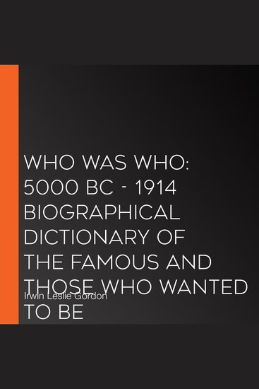 Who Was Who: 5000 BC - 1914 Biographical Dictionary of the Famous and Those Who Wanted to Be - cover