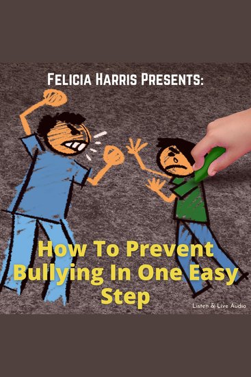 Felicia Harris Presents: How To Prevent Bullying In One Easy Step - cover