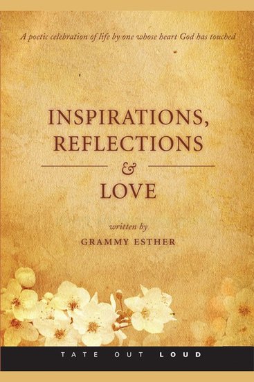 Inspirations Reflections and Love - A Poetic Celebration of Life by One Whose Heart God Has Touched - cover