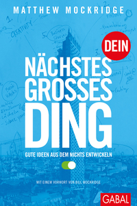 Dein nächstes großes Ding - Gute Ideen aus dem Nichts entwickeln