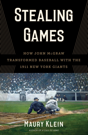 Stealing Games - How John McGraw Transformed Baseball with the 1911 New York Giants - cover