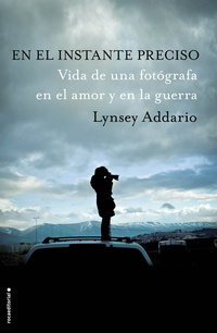 En el instante preciso - Vida de una fotógrafa en el amor y en la guerra