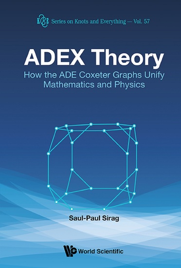 Adex Theory: How The Ade Coxeter Graphs Unify Mathematics And Physics - How the ADE Coxeter Graphs Unify Mathematics and Physics - cover