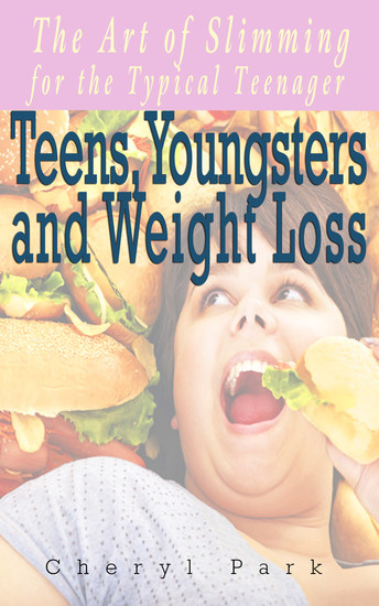 Teens Youngsters and Weight Loss - The Art Of Slimming For The Typical Teenager - cover