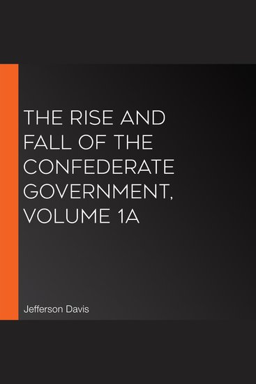 The Rise and Fall of the Confederate Government Volume 1a - cover