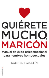 Quiérete mucho maricón - Manual de éxito psicoemocional para hombres homosexuales