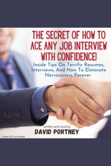 The Secret of How To Ace Any Job Interview With Confidence! - Inside Tips on Terrific Resumes Interviews and How to Eliminate Nervousness Forever - cover