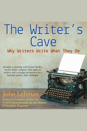 The Writer's Cave - Why Writers Write What They Do Dramatic examples of how the creative process works - cover