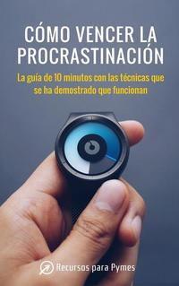 Cómo vencer la procrastinación Las técnicas que se han demostrado que funcionan