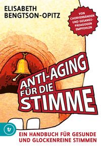 Anti-Aging für die Stimme - Ein Handbuch für gesunde und glockenreine Stimmen