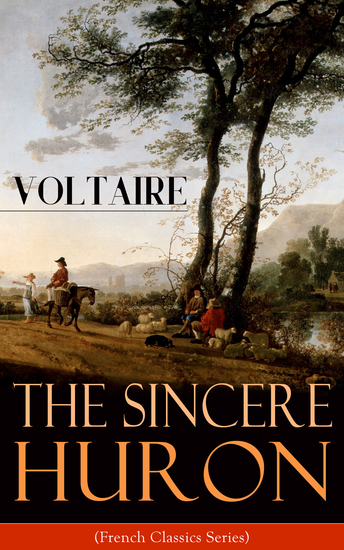 The Sincere Huron (French Classics Series) - Pupil of Nature: Religious satire from the French writer historian and philosopher famous for his wit his attacks on the established Catholic Church and his advocacy of freedom of religion - cover