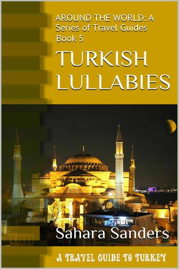 Turkish Lullabies: A Travel Guide To Turkey - All Around The World: A Series Of Travel Guides #5 - cover