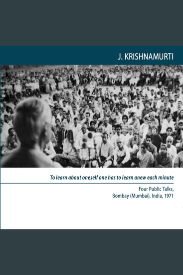 To Learn About Oneself One Has to Learn Anew Each Minute - Four Public Talks Bombay (Mumbai) India 1971 - cover