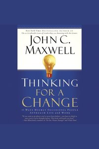 Thinking for a Change - 11 Ways Highly Successful People Approach Life & Work