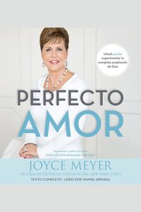 Perfecto Amor - Usted Puede Experimentar La Completa Aceptación De Dios