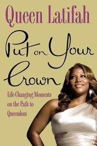 Put on Your Crown - Life-Changing Moments on the Path to Queendom
