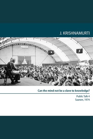 Can the Mind Not Be a Slave to Knowledge? - Saanen 1974 - Public Talk 4 - cover