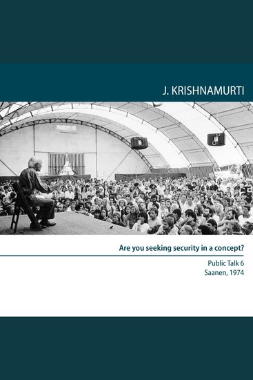 Are You Seeking Security in a Concept? - Saanen 1974 - Public Talk 6 - cover
